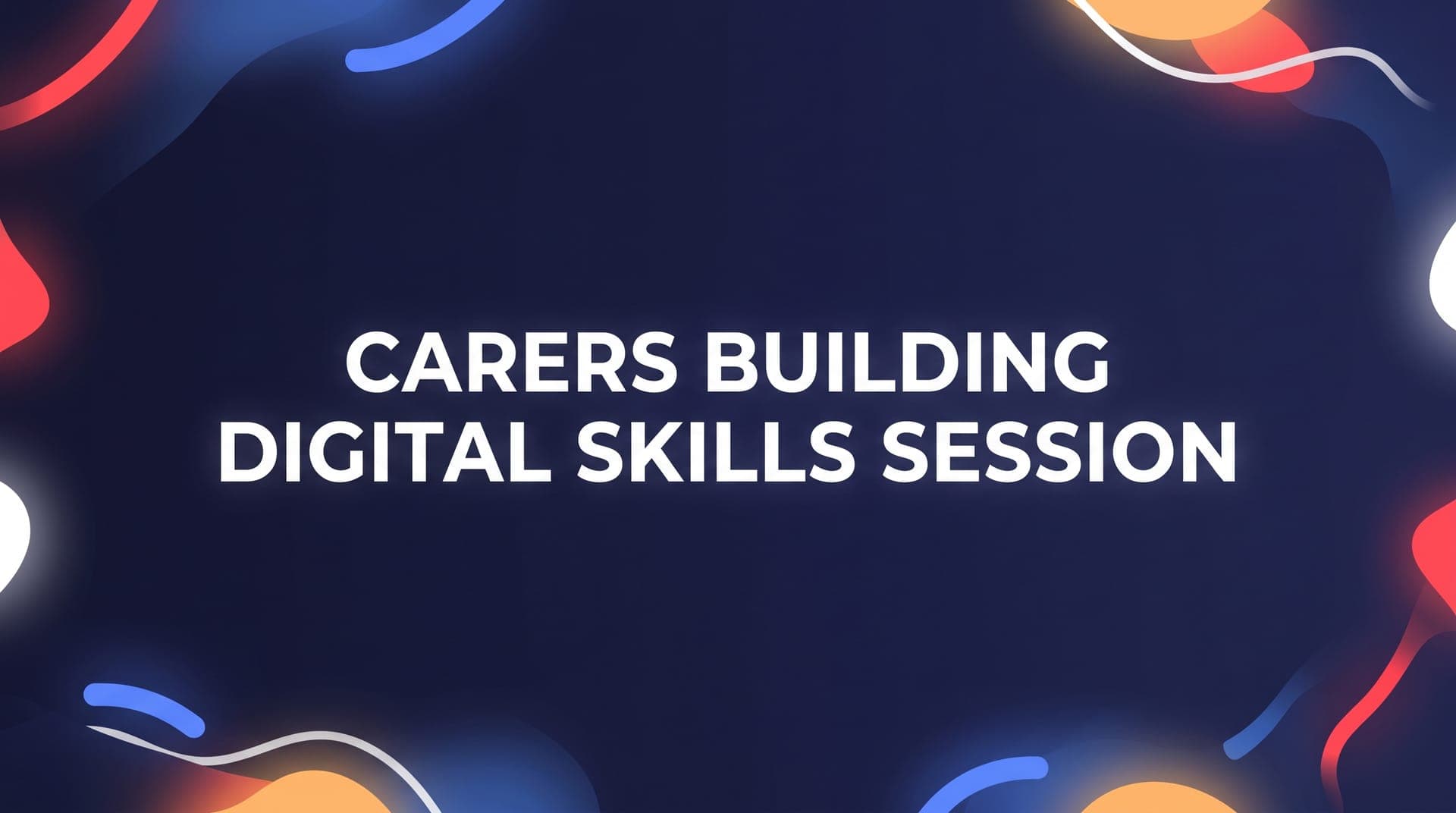 Carers Building Digital Skills Session #3