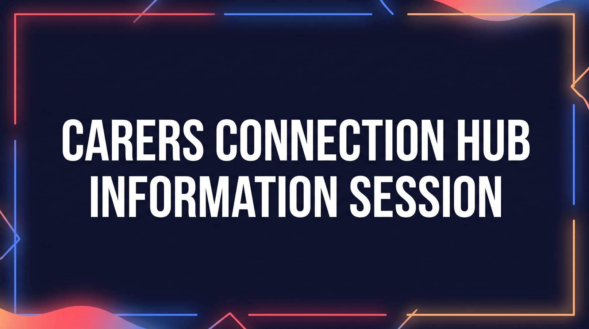 Flyer for the Carers Connection Hub Information Session Flyer